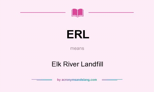 What does ERL mean? It stands for Elk River Landfill