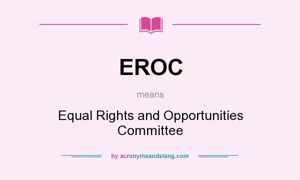 What does EROC mean? It stands for Equal Rights and Opportunities Committee