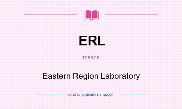 What does ERL mean? It stands for Eastern Region Laboratory