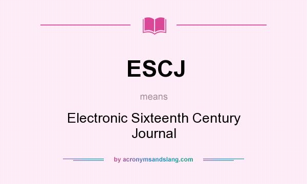 What does ESCJ mean? It stands for Electronic Sixteenth Century Journal