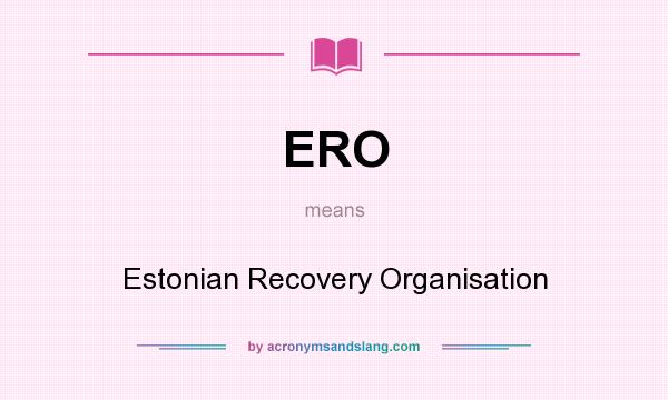 What does ERO mean? It stands for Estonian Recovery Organisation