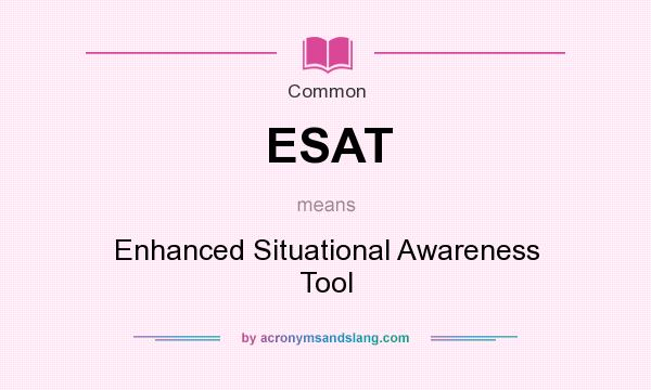 What does ESAT mean? It stands for Enhanced Situational Awareness Tool