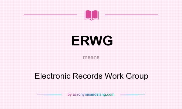 What does ERWG mean? It stands for Electronic Records Work Group