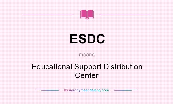 What does ESDC mean? It stands for Educational Support Distribution Center