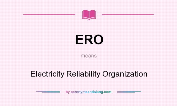 What does ERO mean? It stands for Electricity Reliability Organization