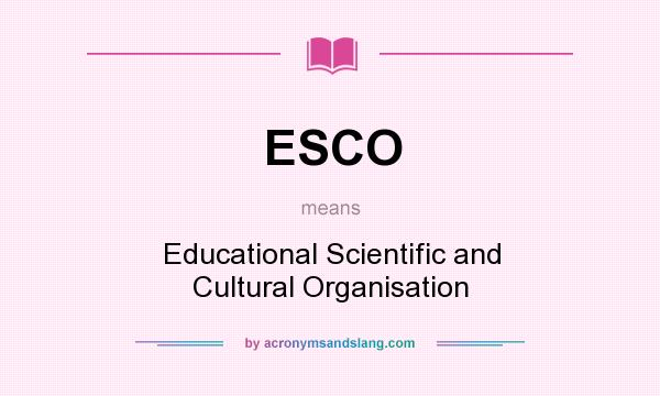 What does ESCO mean? It stands for Educational Scientific and Cultural Organisation