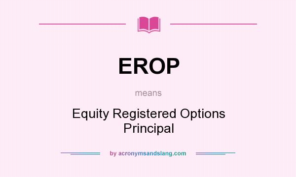 What does EROP mean? It stands for Equity Registered Options Principal