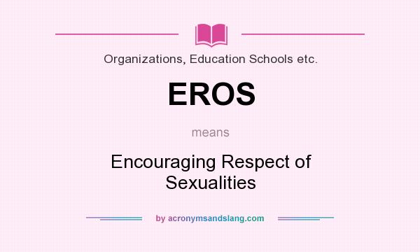 What does EROS mean? It stands for Encouraging Respect of Sexualities