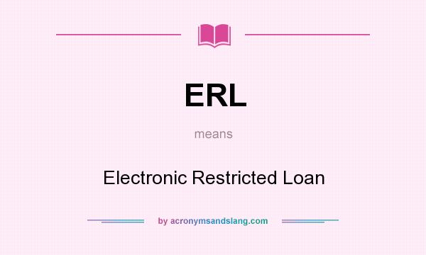 What does ERL mean? It stands for Electronic Restricted Loan