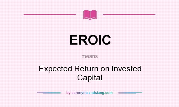 What does EROIC mean? It stands for Expected Return on Invested Capital