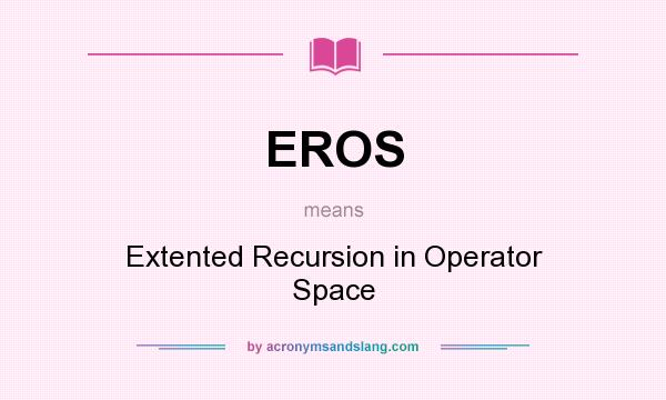What does EROS mean? It stands for Extented Recursion in Operator Space