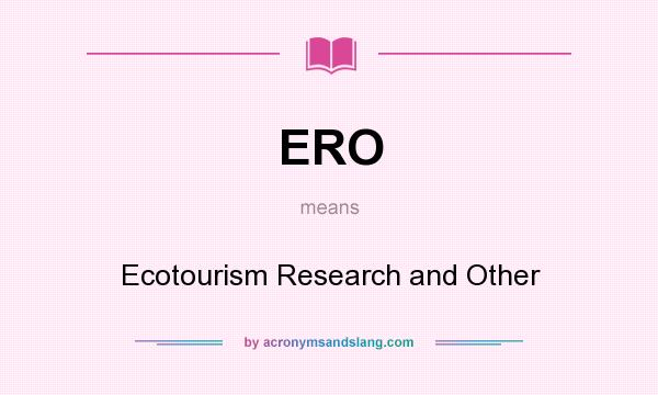 What does ERO mean? It stands for Ecotourism Research and Other