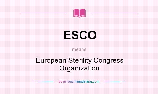 What does ESCO mean? It stands for European Sterility Congress Organization