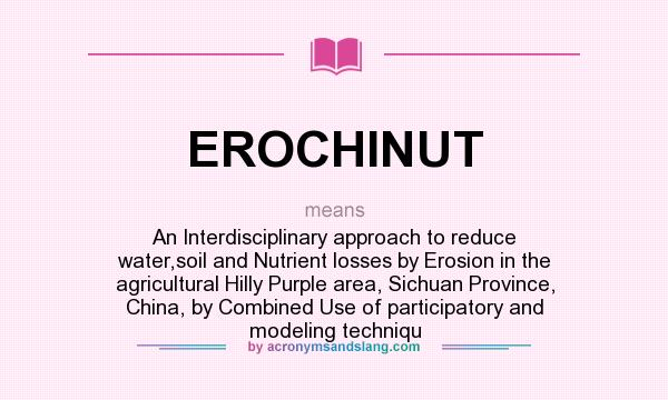 What does EROCHINUT mean? It stands for An Interdisciplinary approach to reduce water,soil and Nutrient losses by Erosion in the agricultural Hilly Purple area, Sichuan Province, China, by Combined Use of participatory and modeling techniqu