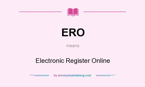 What does ERO mean? It stands for Electronic Register Online