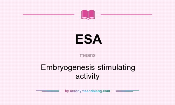 What does ESA mean? It stands for Embryogenesis-stimulating activity