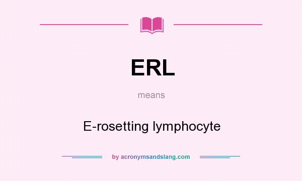 What does ERL mean? It stands for E-rosetting lymphocyte