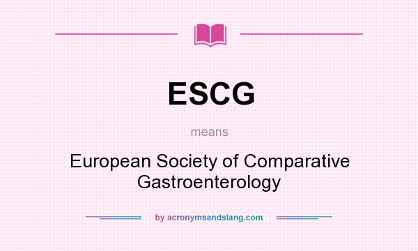 What does ESCG mean? It stands for European Society of Comparative Gastroenterology