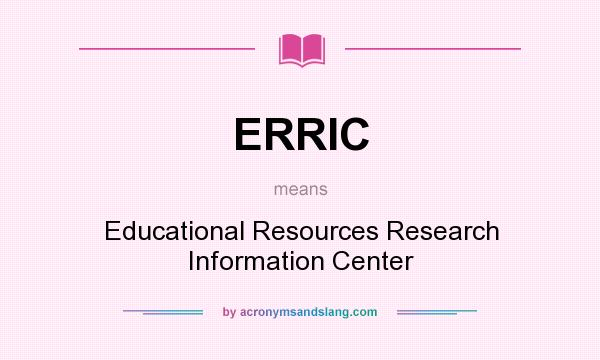 What does ERRIC mean? It stands for Educational Resources Research Information Center