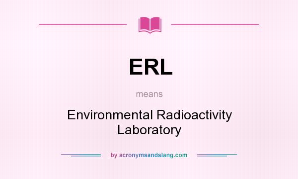 What does ERL mean? It stands for Environmental Radioactivity Laboratory