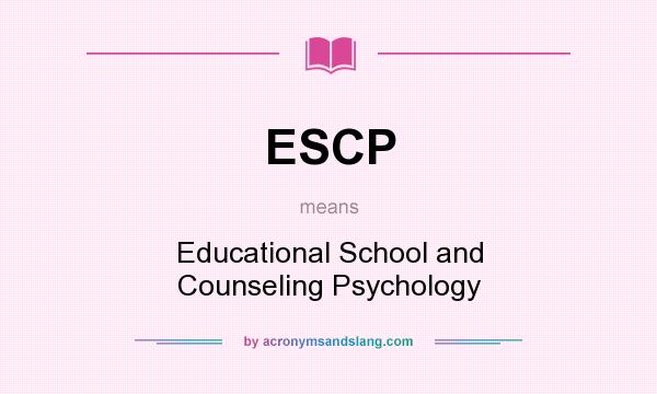 What does ESCP mean? It stands for Educational School and Counseling Psychology