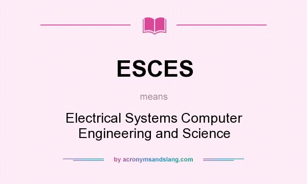 What does ESCES mean? It stands for Electrical Systems Computer Engineering and Science