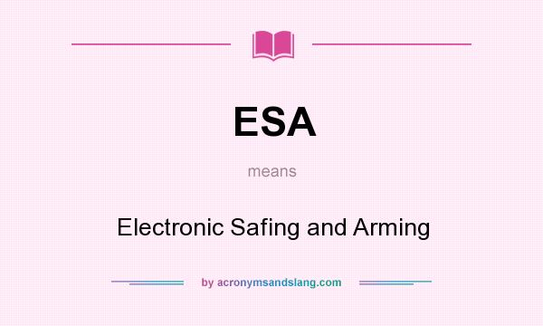 What does ESA mean? It stands for Electronic Safing and Arming