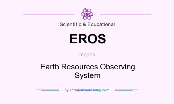 What does EROS mean? It stands for Earth Resources Observing System