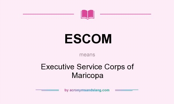 What does ESCOM mean? It stands for Executive Service Corps of Maricopa