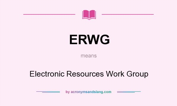 What does ERWG mean? It stands for Electronic Resources Work Group
