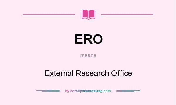 What does ERO mean? It stands for External Research Office