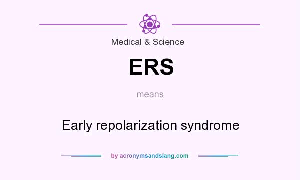 What does ERS mean? It stands for Early repolarization syndrome