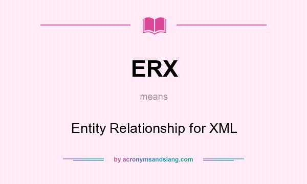 What does ERX mean? It stands for Entity Relationship for XML