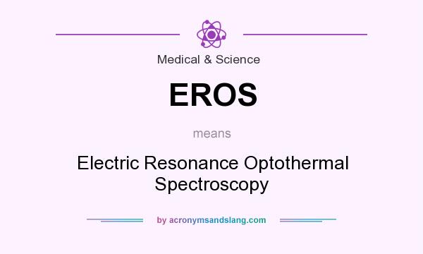 What does EROS mean? It stands for Electric Resonance Optothermal Spectroscopy