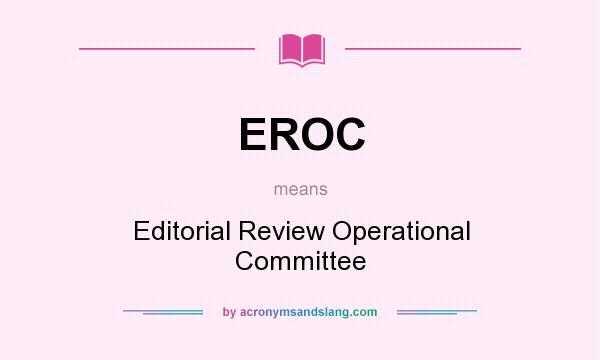 What does EROC mean? It stands for Editorial Review Operational Committee