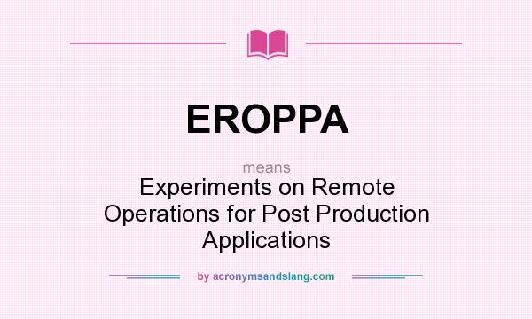 What does EROPPA mean? It stands for Experiments on Remote Operations for Post Production Applications
