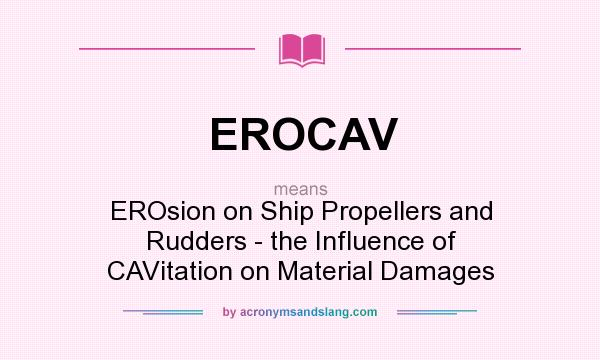What does EROCAV mean? It stands for EROsion on Ship Propellers and Rudders - the Influence of CAVitation on Material Damages