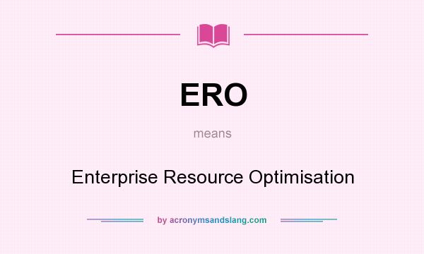 What does ERO mean? It stands for Enterprise Resource Optimisation