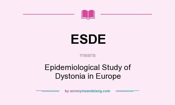What does ESDE mean? It stands for Epidemiological Study of Dystonia in Europe