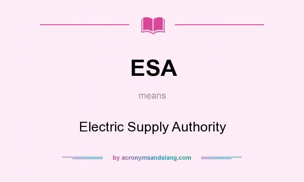 What does ESA mean? It stands for Electric Supply Authority