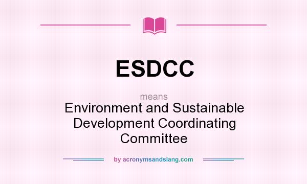 What does ESDCC mean? It stands for Environment and Sustainable Development Coordinating Committee