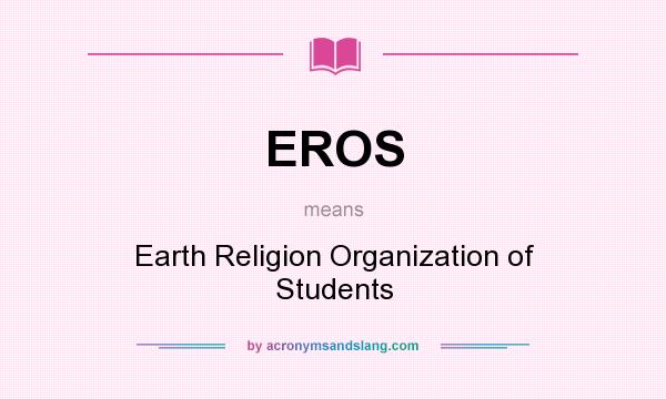 What does EROS mean? It stands for Earth Religion Organization of Students