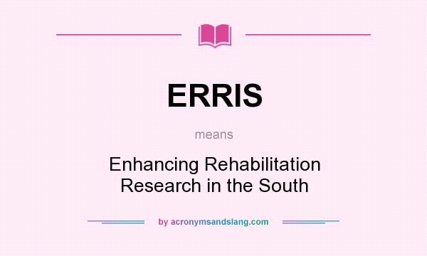 What does ERRIS mean? It stands for Enhancing Rehabilitation Research in the South