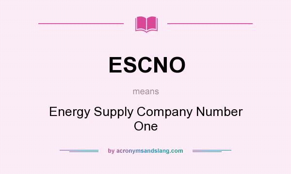 What does ESCNO mean? It stands for Energy Supply Company Number One
