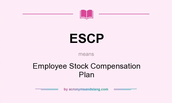 What does ESCP mean? It stands for Employee Stock Compensation Plan
