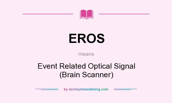 What does EROS mean? It stands for Event Related Optical Signal (Brain Scanner)