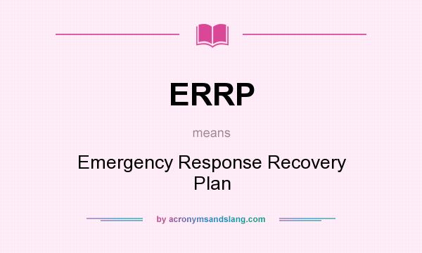 What does ERRP mean? It stands for Emergency Response Recovery Plan