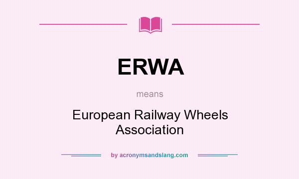 What does ERWA mean? It stands for European Railway Wheels Association