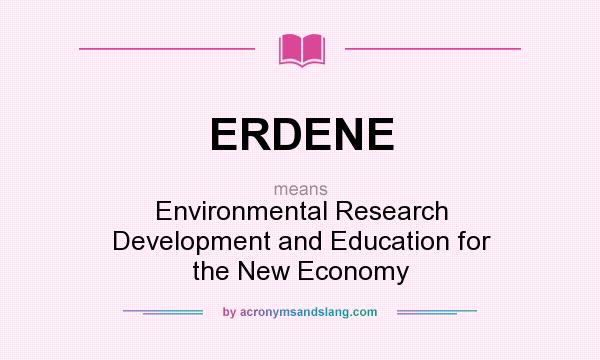 What does ERDENE mean? It stands for Environmental Research Development and Education for the New Economy