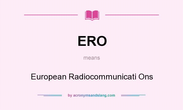 What does ERO mean? It stands for European Radiocommunicati Ons